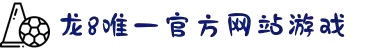 龙8-long8(国际)唯一官方网站